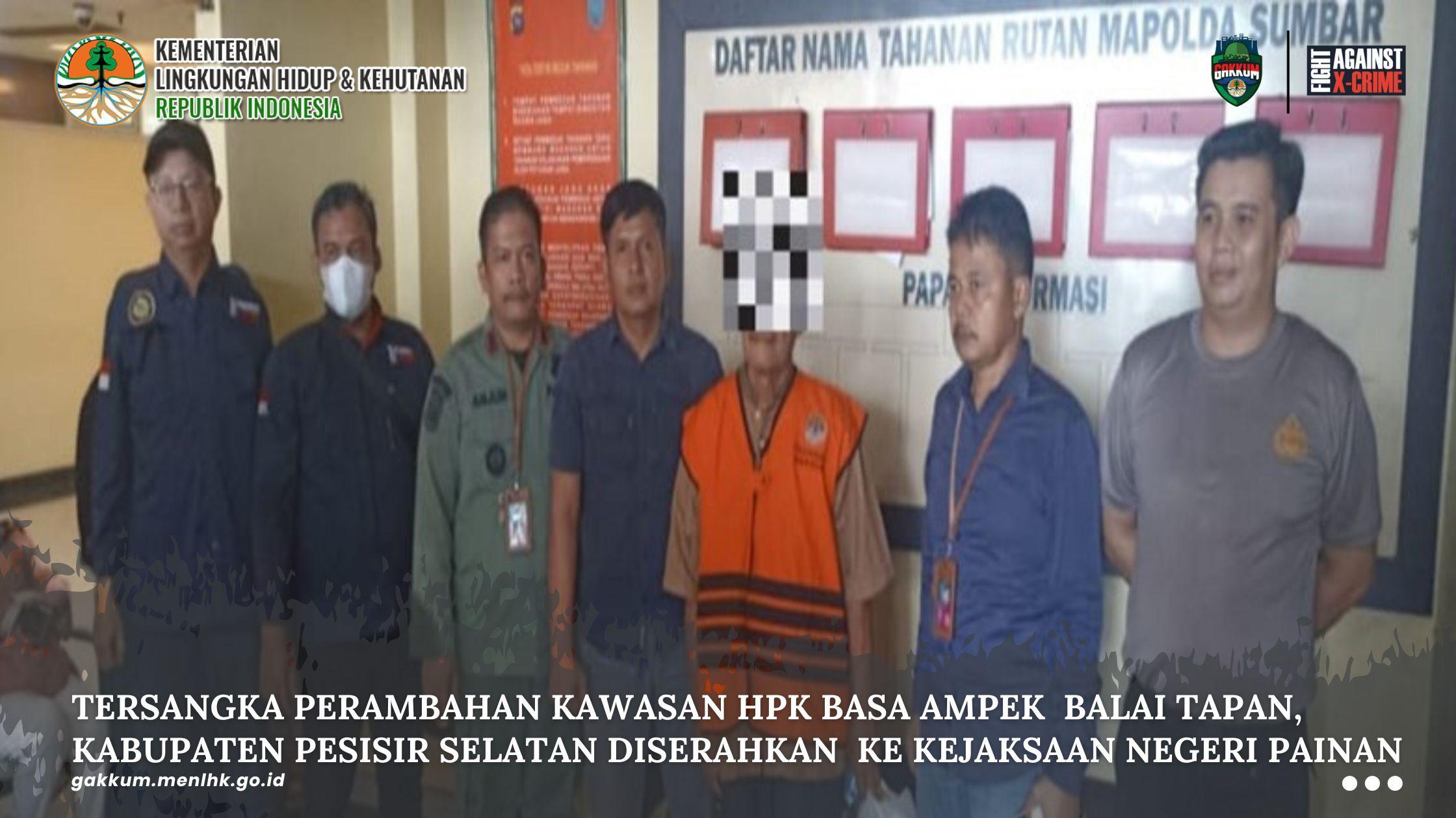 Tersangka Perambahan Kawasan Hpk Basa Ampek Balai Tapan, Kabupaten Pesisir Selatan Diserahkan Ke Kejaksaan Negeri Painan