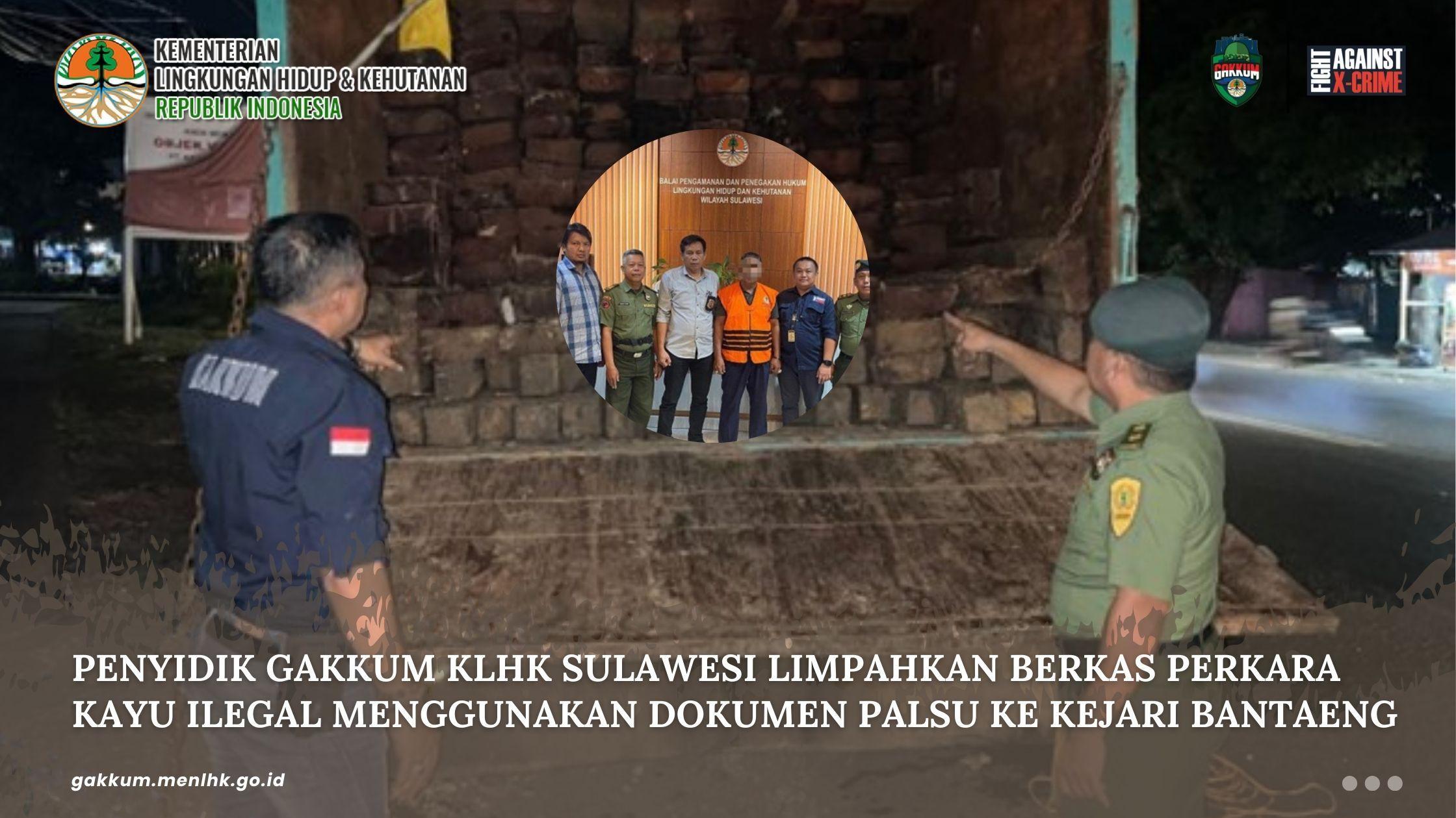 Penyidik Gakkum KLHK Sulawesi Limpahkan Berkas Perkara Kayu Ilegal Menggunakan Dokumen Palsu Ke Kejari Bantaeng