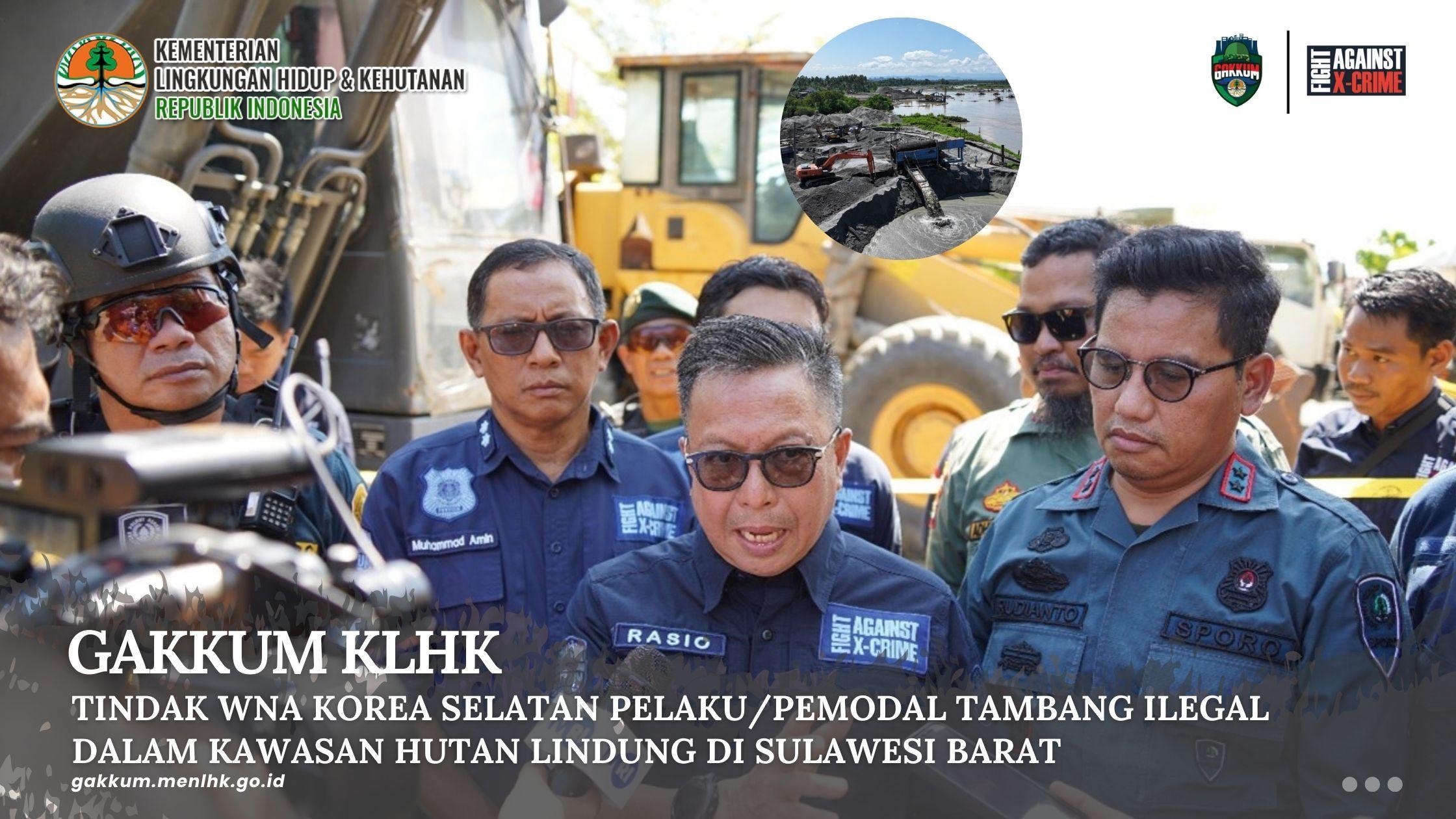 Gakkum KLHK Tindak Wna Korea Selatan Pelaku/Pemodal Tambang Ilegal Dalam Kawasan Hutan Lindung Di Sulawesi Barat